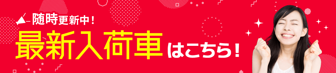 随時更新中！最新入荷車はこちら！